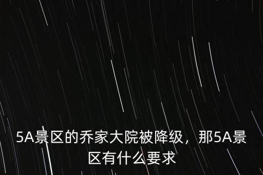 5A景區(qū)的喬家大院被降級，那5A景區(qū)有什么要求
