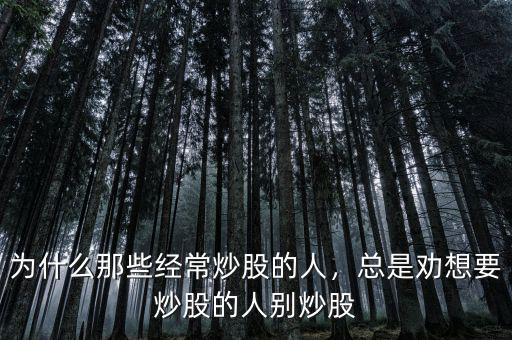 為什么那些經(jīng)常炒股的人，總是勸想要炒股的人別炒股