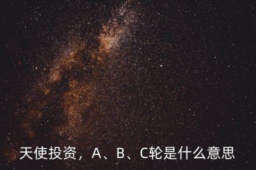 天使投資，A、B、C輪是什么意思