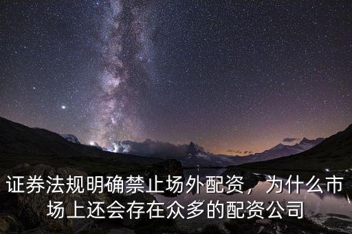 證券法規(guī)明確禁止場外配資，為什么市場上還會存在眾多的配資公司