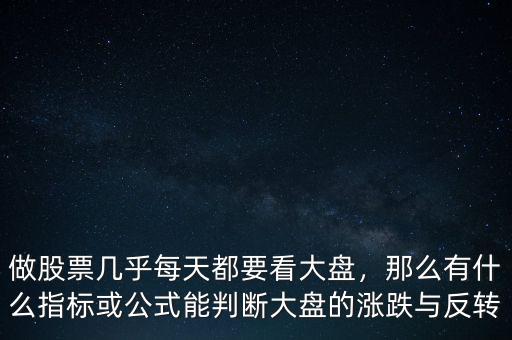 做股票幾乎每天都要看大盤，那么有什么指標或公式能判斷大盤的漲跌與反轉