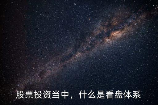 股票投資當(dāng)中，什么是看盤體系