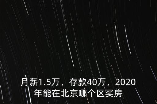 月薪1.5萬，存款40萬，2020年能在北京哪個(gè)區(qū)買房
