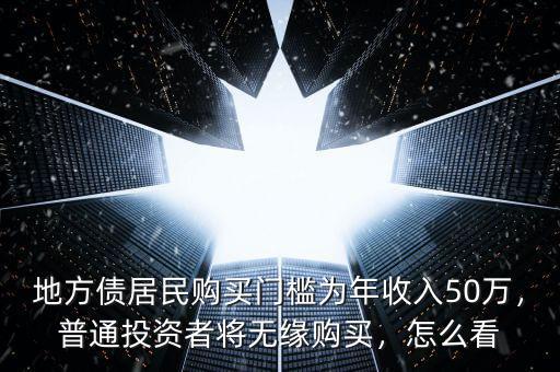 地方債居民購買門檻為年收入50萬，普通投資者將無緣購買，怎么看