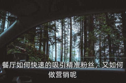 餐廳如何快速的吸引精準(zhǔn)粉絲，又如何做營(yíng)銷呢