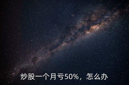 炒股一個月虧50%，怎么辦