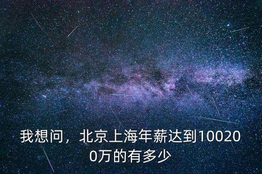 我想問，北京上海年薪達到100200萬的有多少