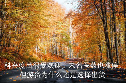 科興疫苗很受歡迎，未名醫(yī)藥也漲停，但游資為什么還是選擇出貨
