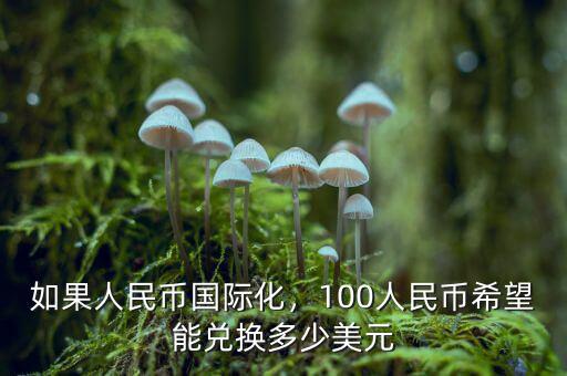 如果人民幣國際化，100人民幣希望能兌換多少美元