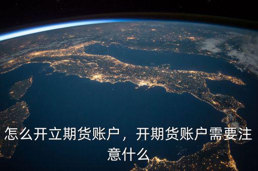 怎么開立期貨賬戶，開期貨賬戶需要注意什么