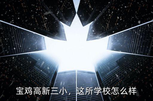 寶雞高新三小，這所學(xué)校怎么樣