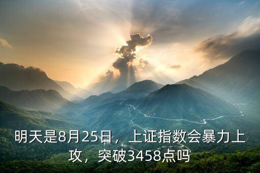 明天是8月25日，上證指數(shù)會暴力上攻，突破3458點嗎