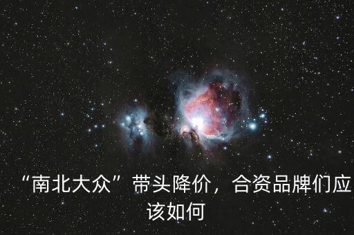 “南北大眾”帶頭降價，合資品牌們應(yīng)該如何