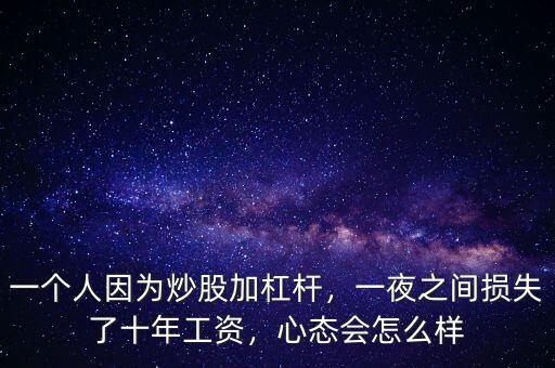 一個人因為炒股加杠桿，一夜之間損失了十年工資，心態(tài)會怎么樣