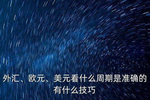 外匯、歐元、美元看什么周期是準(zhǔn)確的有什么技巧