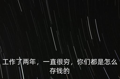工作了兩年，一直很窮，你們都是怎么存錢的