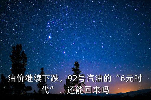油價(jià)繼續(xù)下跌，92號(hào)汽油的“6元時(shí)代”，還能回來(lái)嗎