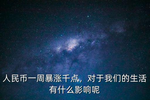 人民幣一周暴漲千點，對于我們的生活有什么影響呢