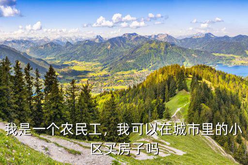 我是一個農(nóng)民工，我可以在城市里的小區(qū)買房子嗎