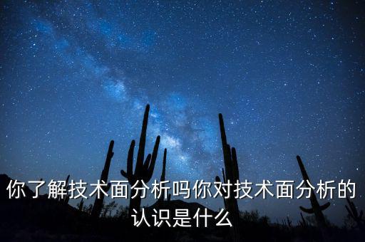 你了解技術(shù)面分析嗎你對技術(shù)面分析的認(rèn)識是什么