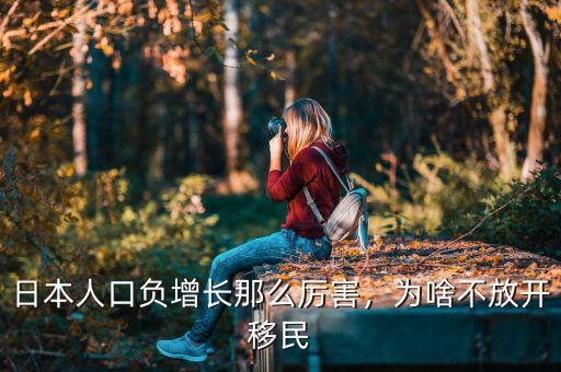 日本人口負增長那么厲害，為啥不放開移民