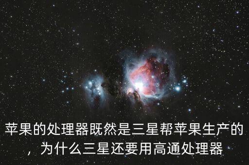 蘋果的處理器既然是三星幫蘋果生產(chǎn)的，為什么三星還要用高通處理器