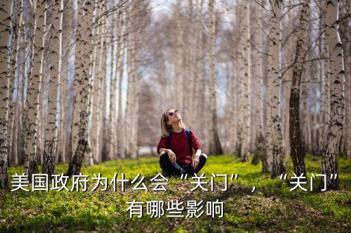 美國政府為什么會“關(guān)門”，“關(guān)門”有哪些影響