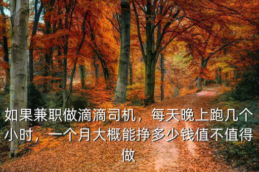如果兼職做滴滴司機，每天晚上跑幾個小時，一個月大概能掙多少錢值不值得做