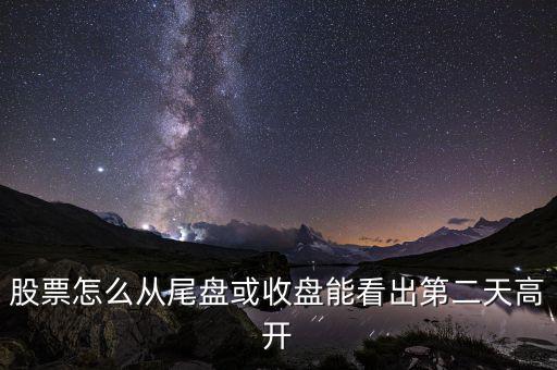 股票怎么從尾盤或收盤能看出第二天高開(kāi)