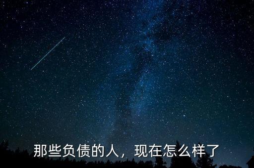 那些負(fù)債的人，現(xiàn)在怎么樣了