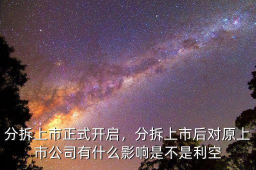 分拆上市正式開啟，分拆上市后對原上市公司有什么影響是不是利空