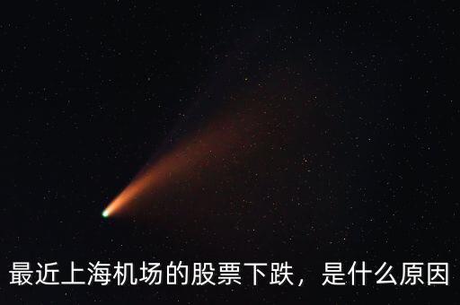 最近上海機(jī)場的股票下跌，是什么原因