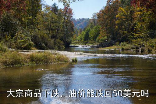 大宗商品下跌，油價(jià)能跌回50美元嗎