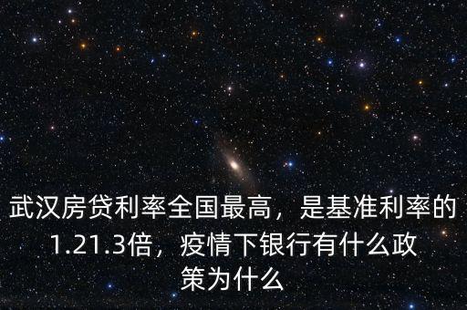 武漢房貸利率全國最高，是基準利率的1.21.3倍，疫情下銀行有什么政策為什么