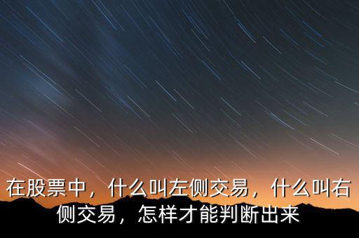 在股票中，什么叫左側(cè)交易，什么叫右側(cè)交易，怎樣才能判斷出來(lái)