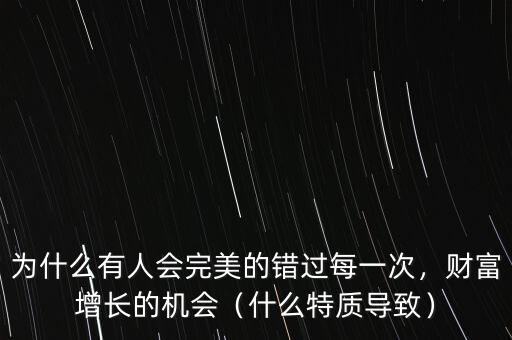 為什么有人會(huì)完美的錯(cuò)過每一次，財(cái)富增長的機(jī)會(huì)（什么特質(zhì)導(dǎo)致）
