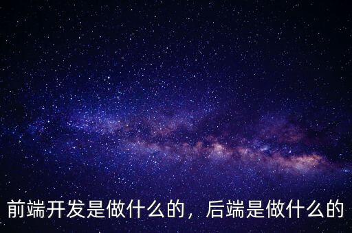 前端開發(fā)是做什么的，后端是做什么的