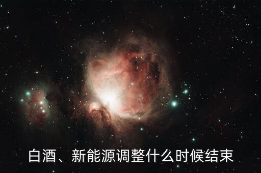 白酒、新能源調(diào)整什么時候結(jié)束