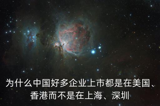 為什么中國好多企業(yè)上市都是在美國、香港而不是在上海、深圳