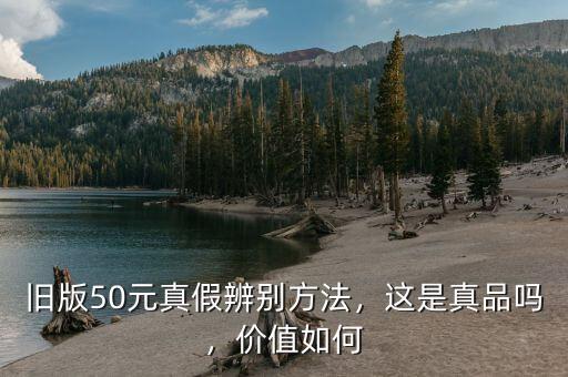 舊版50元真假辨別方法，這是真品嗎，價(jià)值如何