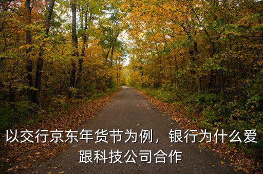 以交行京東年貨節(jié)為例，銀行為什么愛跟科技公司合作
