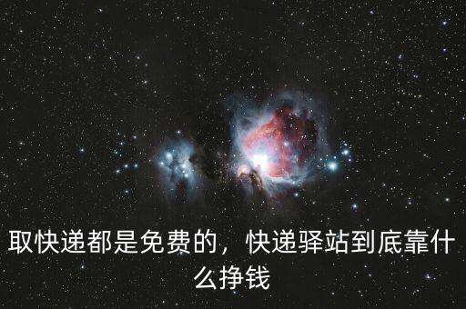 取快遞都是免費(fèi)的，快遞驛站到底靠什么掙錢