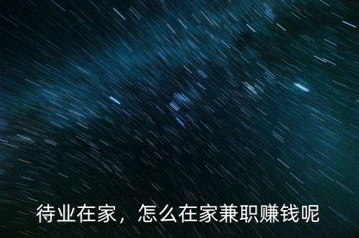 待業(yè)在家，怎么在家兼職賺錢呢