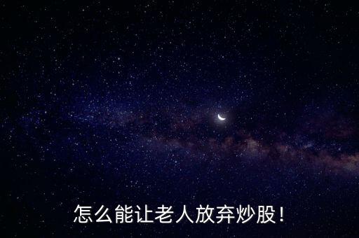 怎么能讓老人放棄炒股！