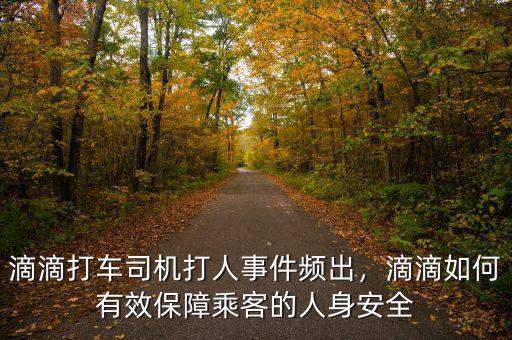 滴滴打車司機打人事件頻出，滴滴如何有效保障乘客的人身安全