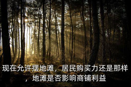 現(xiàn)在允許擺地灘，居民購買力還是那樣，地灘是否影響商鋪利益