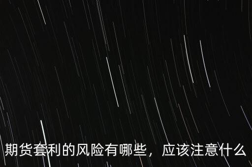 期貨套利的風險有哪些，應該注意什么