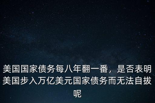 美國國家債務(wù)每八年翻一番，是否表明美國步入萬億美元國家債務(wù)而無法自拔呢