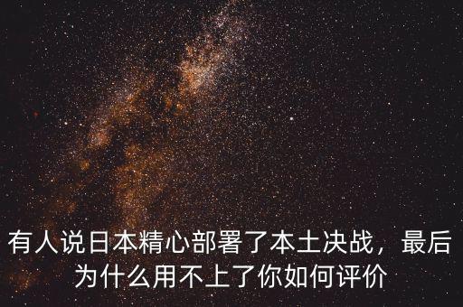 有人說日本精心部署了本土決戰(zhàn)，最后為什么用不上了你如何評價