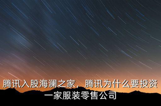 騰訊入股海瀾之家，騰訊為什么要投資一家服裝零售公司